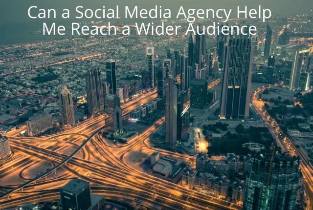 Can a Social Media Agency Help Me Reach a Wider Audience