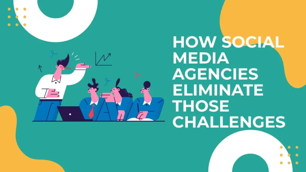 How Social Media Agencies Eliminate Those Challenges