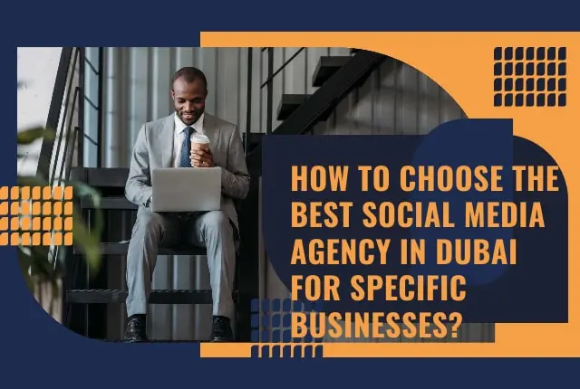 How to Choose the Best Social Media Agency in Dubai for Specific Businesses
